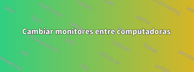 Cambiar monitores entre computadoras