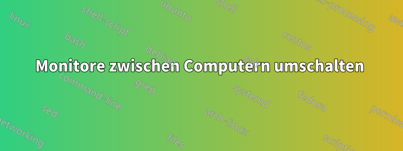 Monitore zwischen Computern umschalten