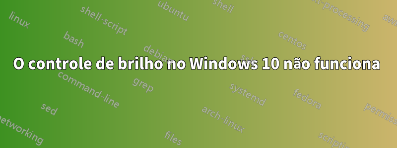 O controle de brilho no Windows 10 não funciona