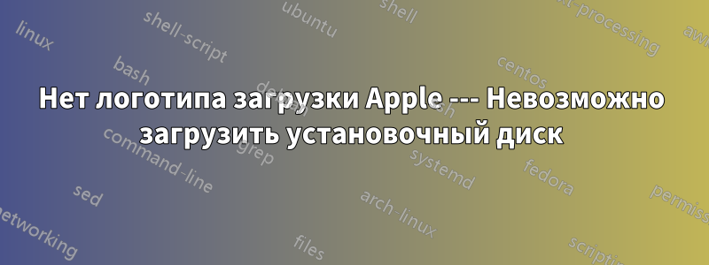 Нет логотипа загрузки Apple --- Невозможно загрузить установочный диск