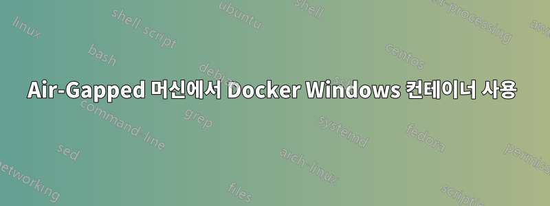 Air-Gapped 머신에서 Docker Windows 컨테이너 사용