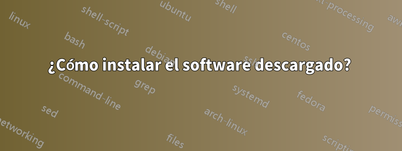 ¿Cómo instalar el software descargado?