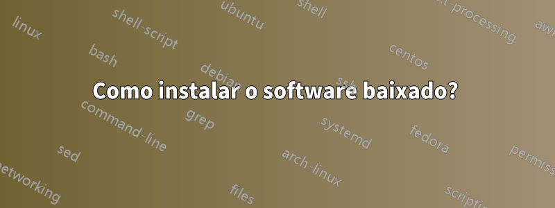 Como instalar o software baixado?