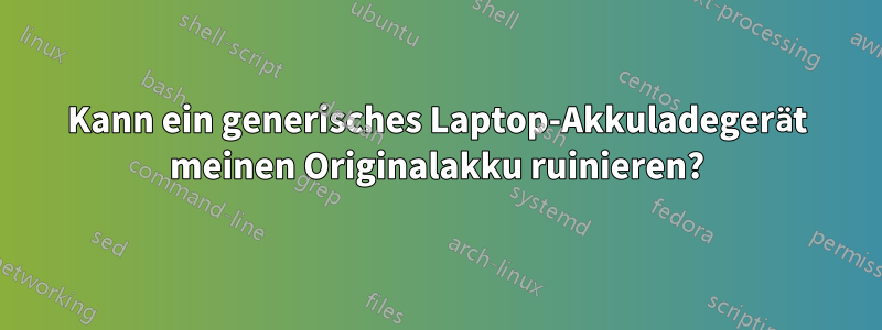 Kann ein generisches Laptop-Akkuladegerät meinen Originalakku ruinieren?