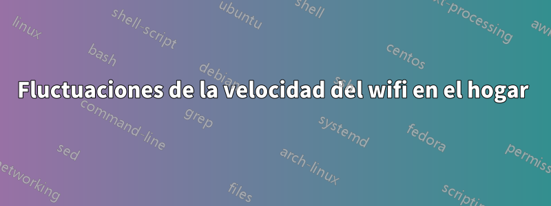 Fluctuaciones de la velocidad del wifi en el hogar