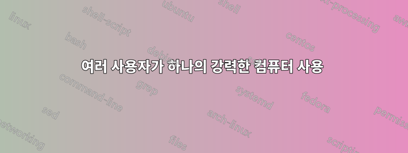 여러 사용자가 하나의 강력한 컴퓨터 사용