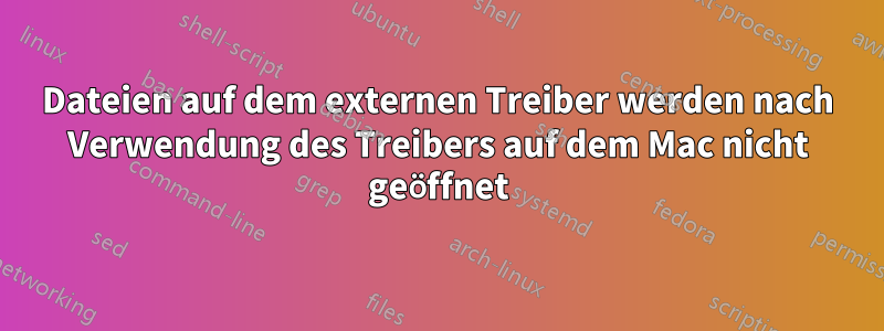 Dateien auf dem externen Treiber werden nach Verwendung des Treibers auf dem Mac nicht geöffnet