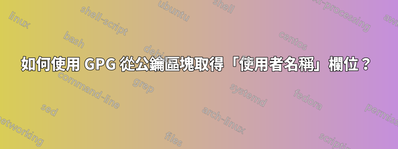 如何使用 GPG 從公鑰區塊取得「使用者名稱」欄位？