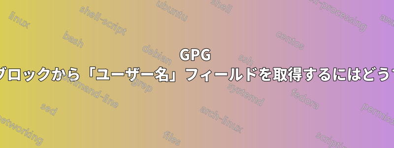 GPG を使用して公開鍵ブロックから「ユーザー名」フィールドを取得するにはどうすればよいですか?