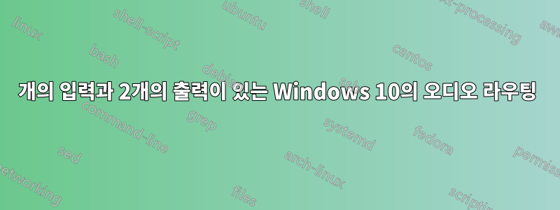 2개의 입력과 2개의 출력이 있는 Windows 10의 오디오 라우팅