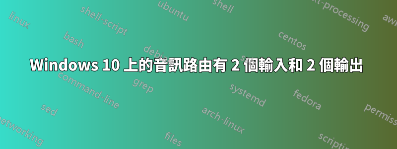 Windows 10 上的音訊路由有 2 個輸入和 2 個輸出