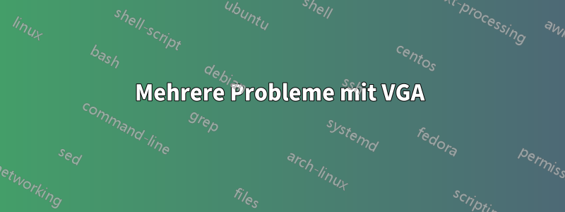 Mehrere Probleme mit VGA