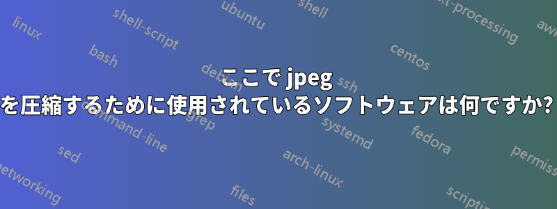 ここで jpeg を圧縮するために使用されているソフトウェアは何ですか?