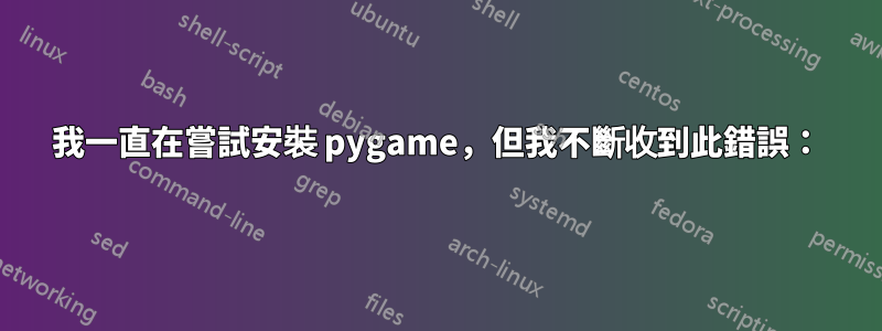 我一直在嘗試安裝 pygame，但我不斷收到此錯誤：