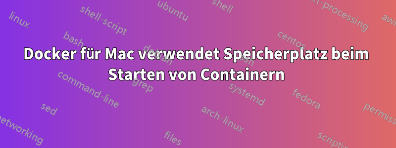 Docker für Mac verwendet Speicherplatz beim Starten von Containern