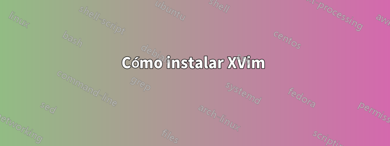 Cómo instalar XVim