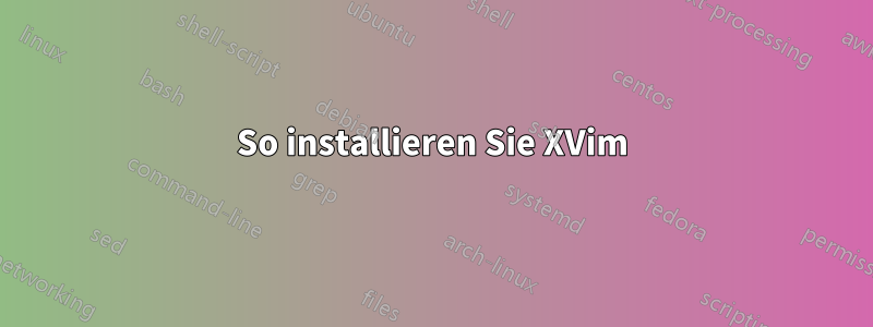 So installieren Sie XVim