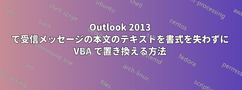 Outlook 2013 で受信メッセージの本文のテキストを書式を失わずに VBA で置き換える方法