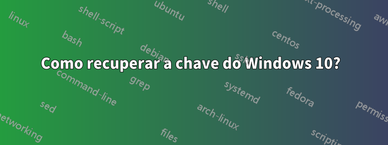 Como recuperar a chave do Windows 10? 