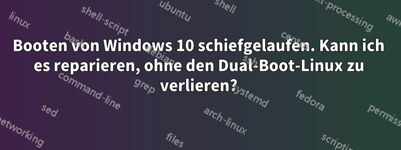 Booten von Windows 10 schiefgelaufen. Kann ich es reparieren, ohne den Dual-Boot-Linux zu verlieren?