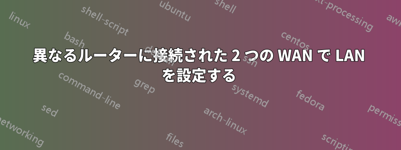 異なるルーターに接続された 2 つの WAN で LAN を設定する