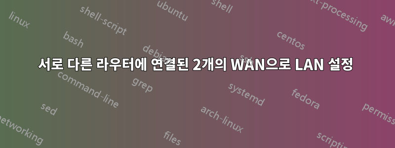 서로 다른 라우터에 연결된 2개의 WAN으로 LAN 설정