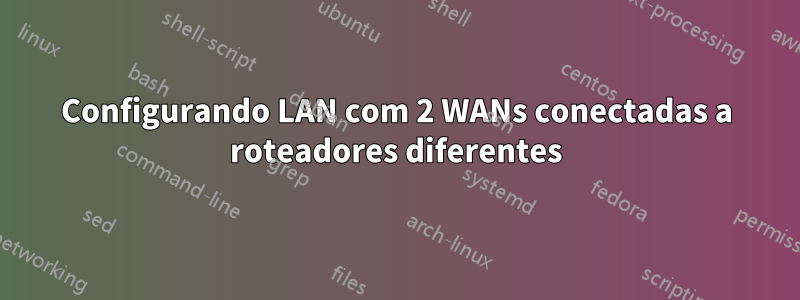 Configurando LAN com 2 WANs conectadas a roteadores diferentes