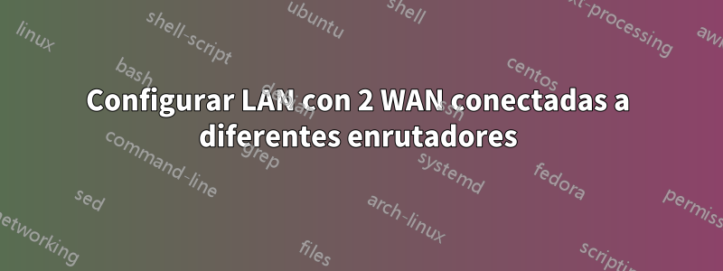 Configurar LAN con 2 WAN conectadas a diferentes enrutadores