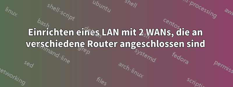 Einrichten eines LAN mit 2 WANs, die an verschiedene Router angeschlossen sind