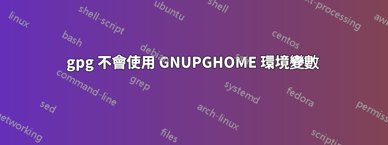 gpg 不會使用 GNUPGHOME 環境變數