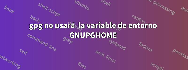 gpg no usará la variable de entorno GNUPGHOME