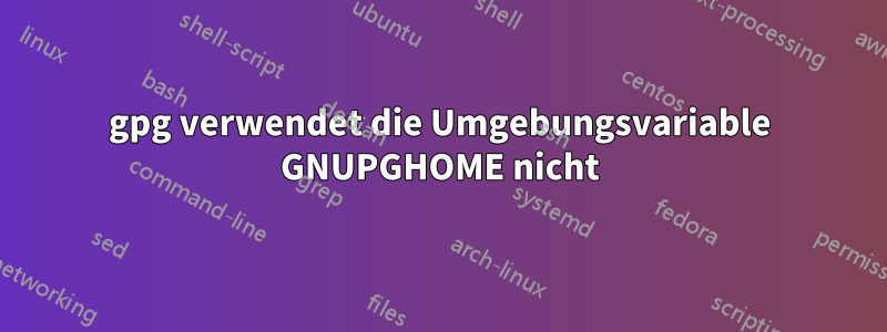 gpg verwendet die Umgebungsvariable GNUPGHOME nicht