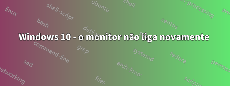 Windows 10 - o monitor não liga novamente