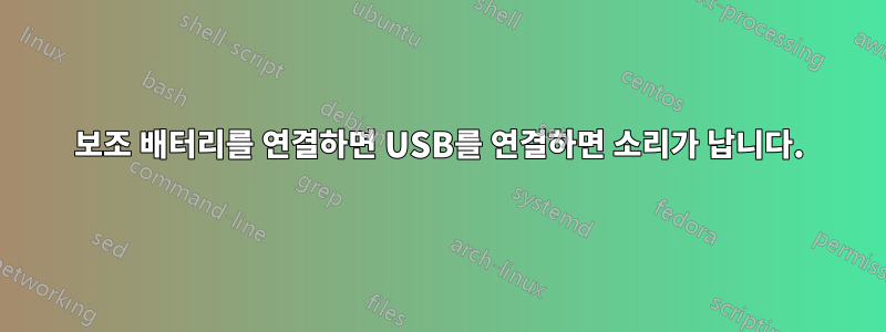 보조 배터리를 연결하면 USB를 연결하면 소리가 납니다.