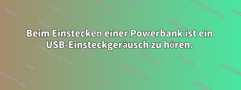 Beim Einstecken einer Powerbank ist ein USB-Einsteckgeräusch zu hören.