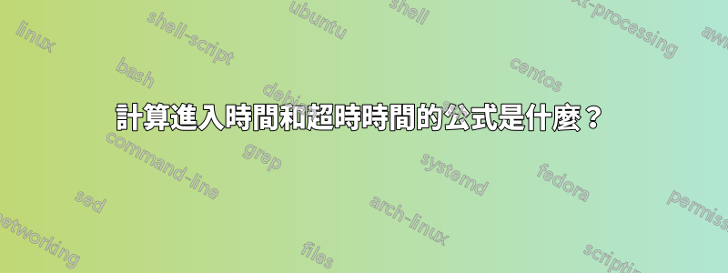 計算進入時間和超時時間的公式是什麼？