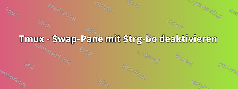 Tmux - Swap-Pane mit Strg-bo deaktivieren