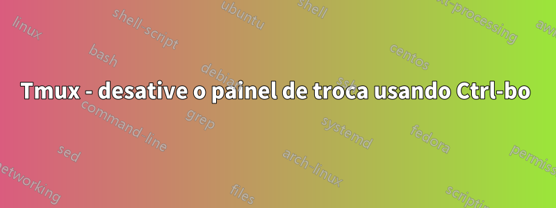 Tmux - desative o painel de troca usando Ctrl-bo