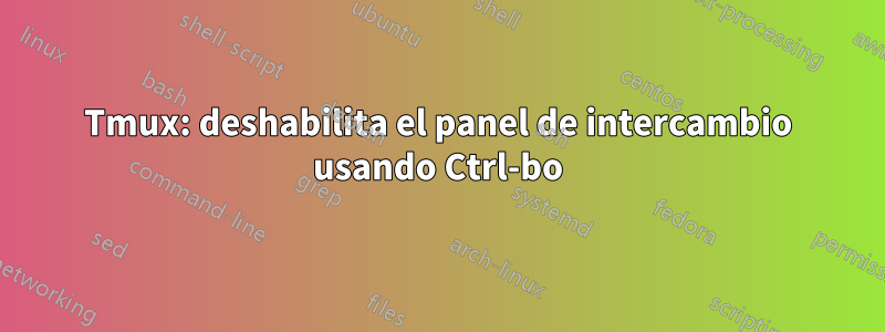 Tmux: deshabilita el panel de intercambio usando Ctrl-bo