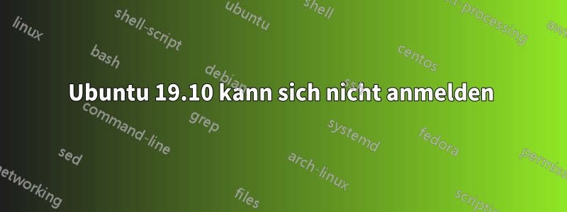 Ubuntu 19.10 kann sich nicht anmelden