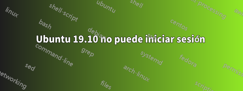 Ubuntu 19.10 no puede iniciar sesión