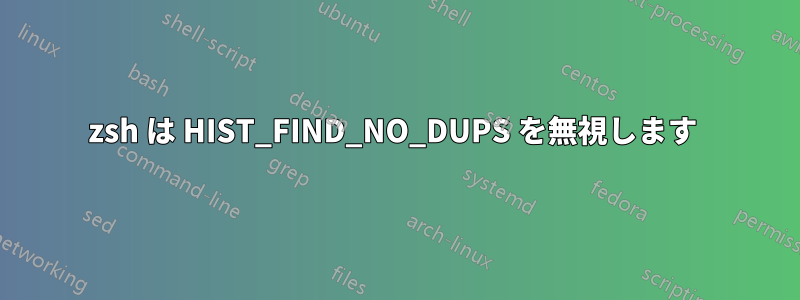 zsh は HIST_FIND_NO_DUPS を無視します 