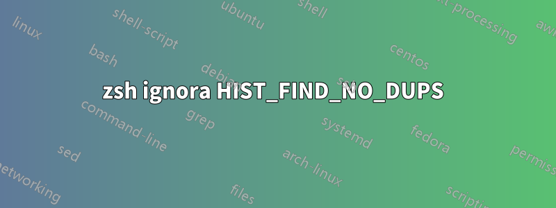 zsh ignora HIST_FIND_NO_DUPS 