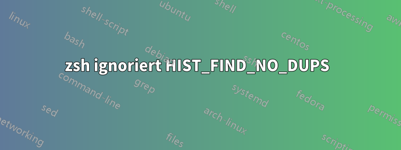 zsh ignoriert HIST_FIND_NO_DUPS 