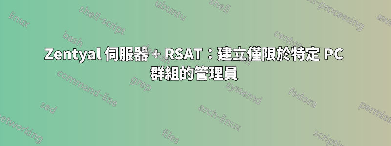 Zentyal 伺服器 + RSAT：建立僅限於特定 PC 群組的管理員