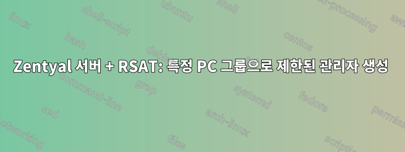 Zentyal 서버 + RSAT: 특정 PC 그룹으로 제한된 관리자 생성