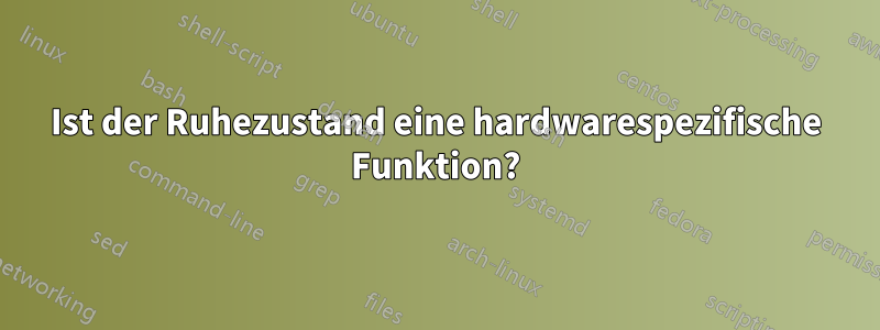 Ist der Ruhezustand eine hardwarespezifische Funktion?