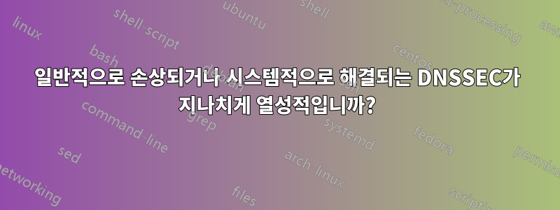 일반적으로 손상되거나 시스템적으로 해결되는 DNSSEC가 지나치게 열성적입니까?