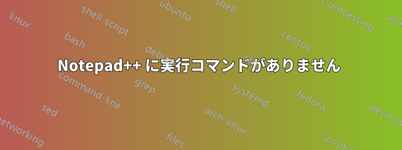 Notepad++ に実行コマンドがありません