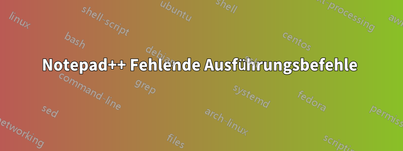 Notepad++ Fehlende Ausführungsbefehle